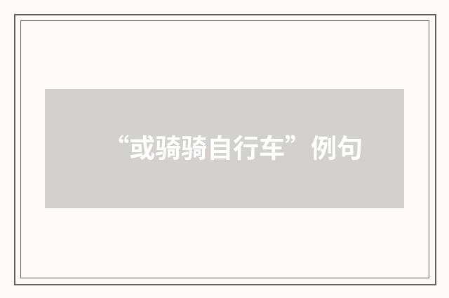 “或骑骑自行车”例句