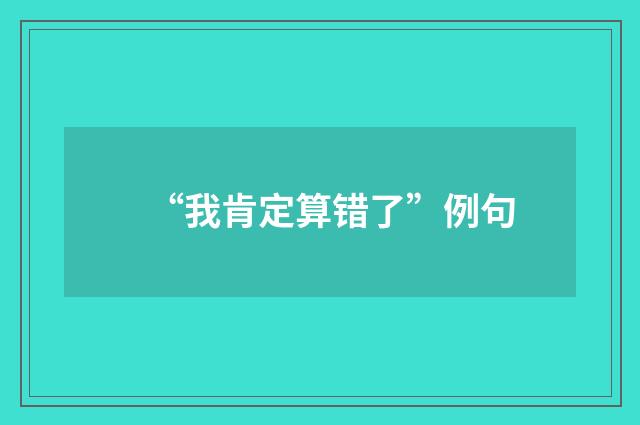 “我肯定算错了”例句