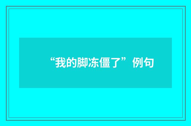 “我的脚冻僵了”例句