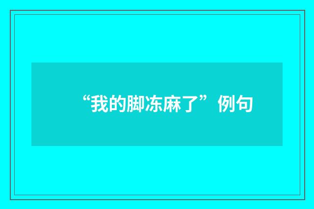 “我的脚冻麻了”例句