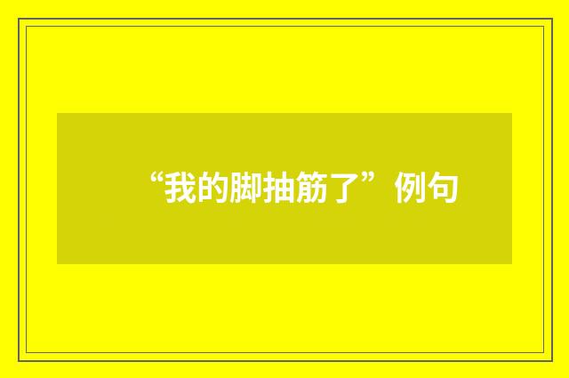“我的脚抽筋了”例句