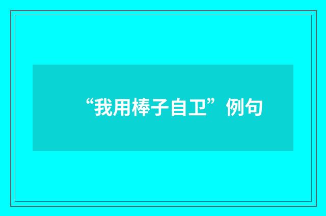 “我用棒子自卫”例句