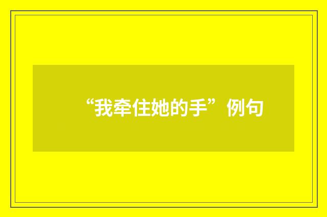 “我牵住她的手”例句