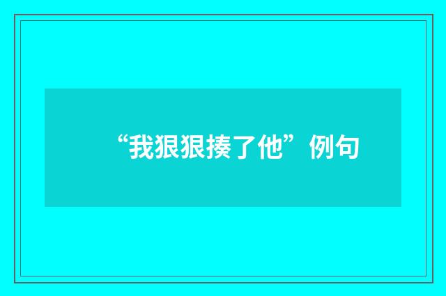 “我狠狠揍了他”例句