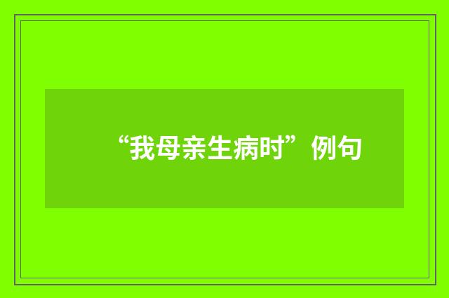 “我母亲生病时”例句