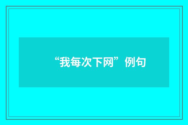 “我每次下网”例句