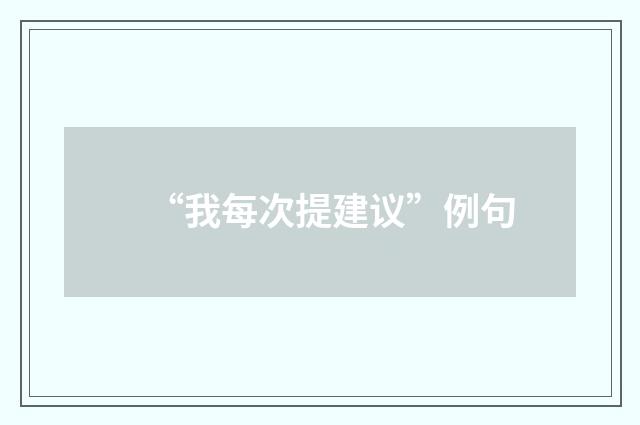 “我每次提建议”例句