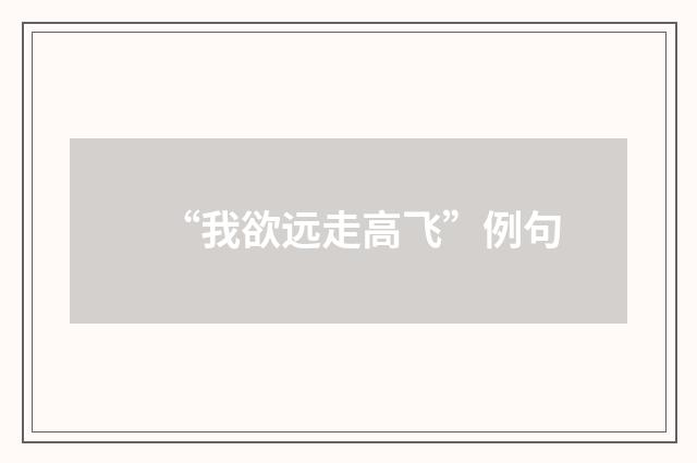 “我欲远走高飞”例句