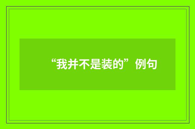 “我并不是装的”例句