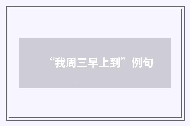 “我周三早上到”例句