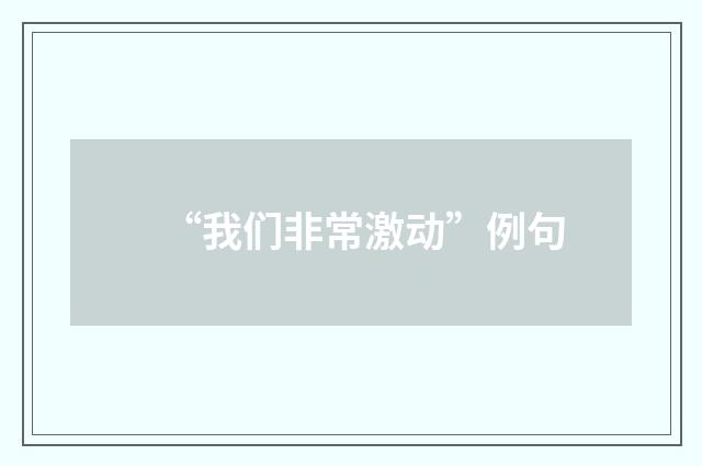 “我们非常激动”例句