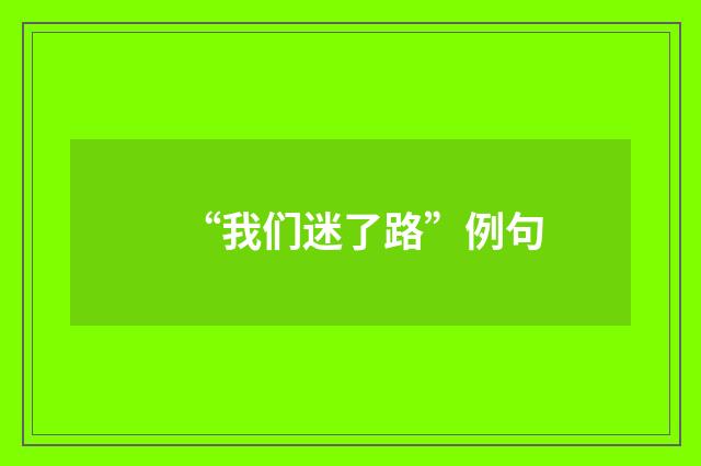 “我们迷了路”例句