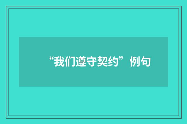 “我们遵守契约”例句