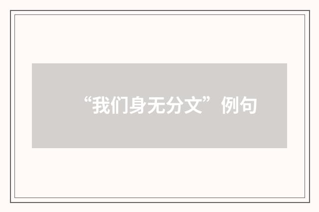 “我们身无分文”例句