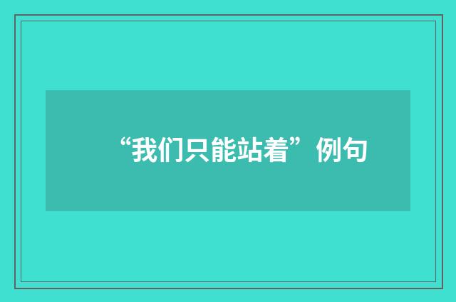 “我们只能站着”例句