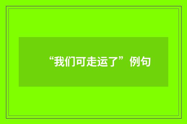 “我们可走运了”例句