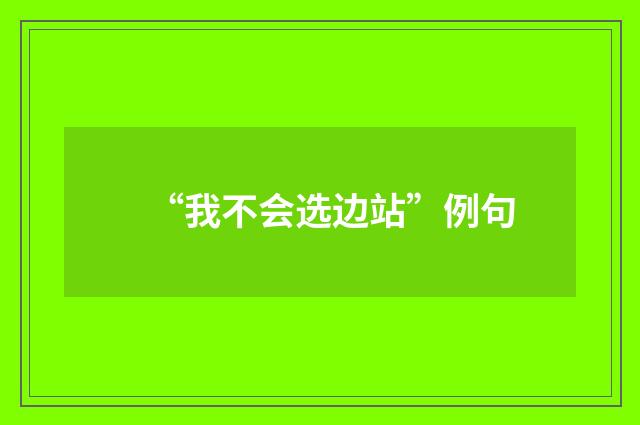 “我不会选边站”例句