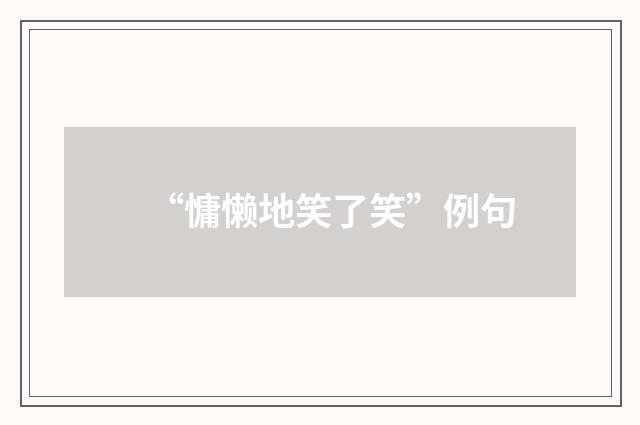 “慵懒地笑了笑”例句