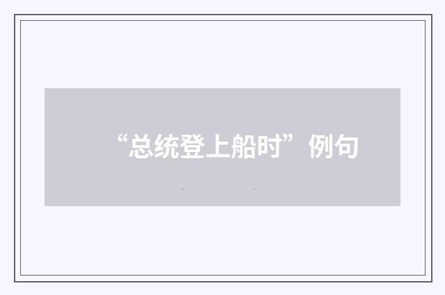 “总统登上船时”例句
