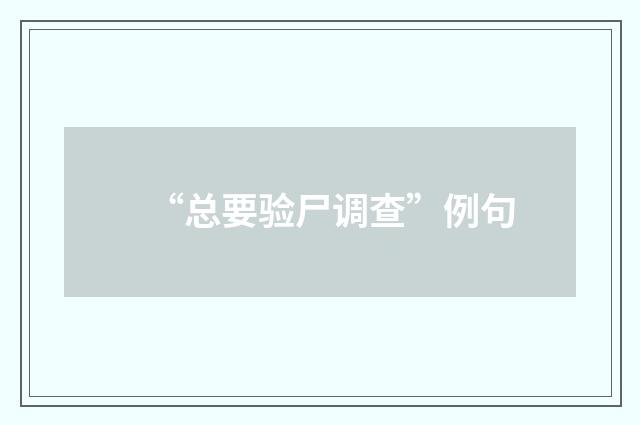 “总要验尸调查”例句