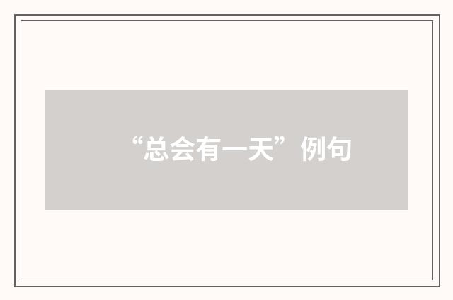 “总会有一天”例句