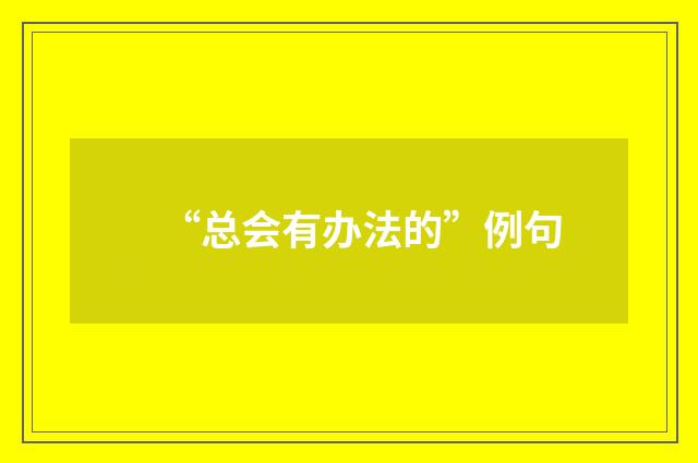 “总会有办法的”例句