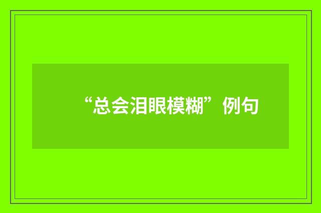 “总会泪眼模糊”例句