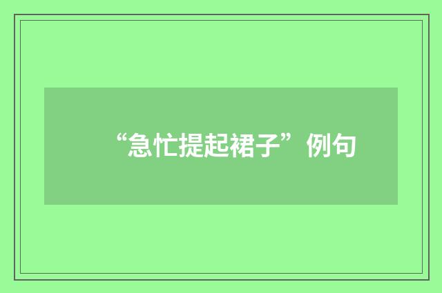 “急忙提起裙子”例句
