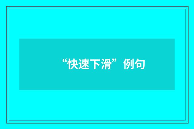 “快速下滑”例句