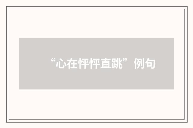 “心在怦怦直跳”例句