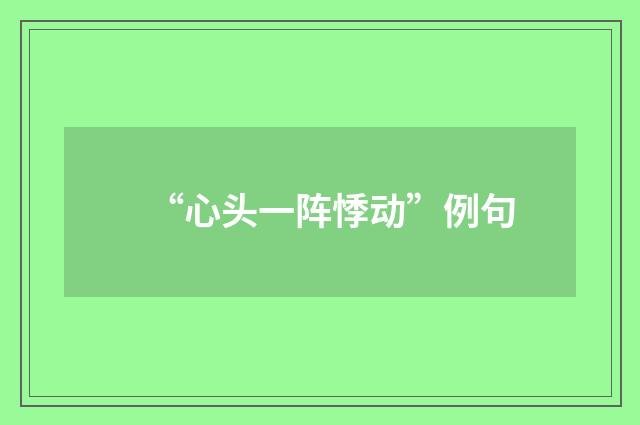 “心头一阵悸动”例句