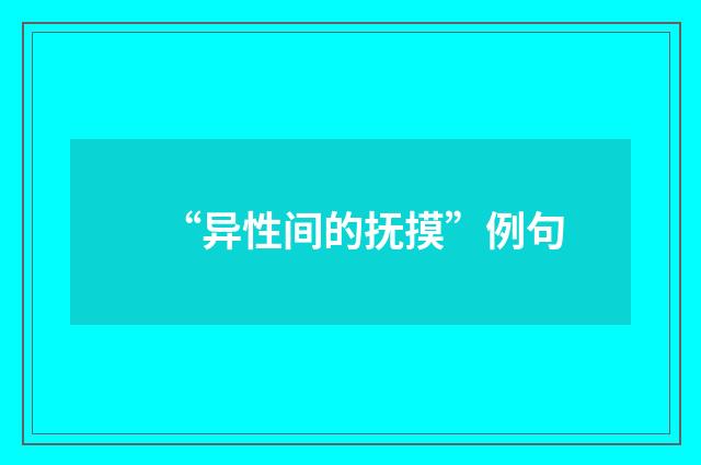 “异性间的抚摸”例句