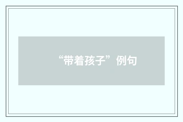 “带着孩子”例句