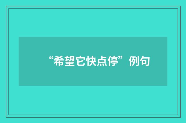 “希望它快点停”例句