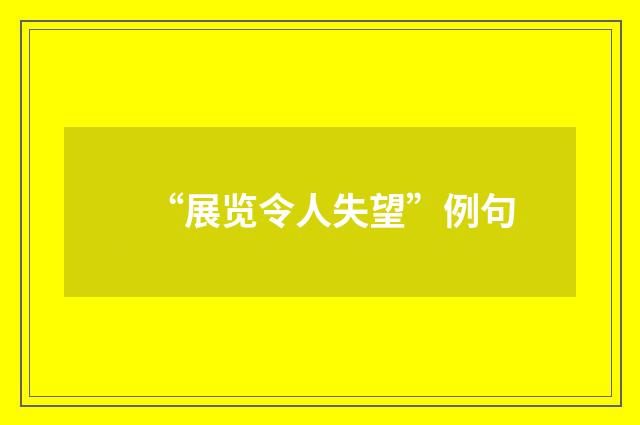 “展览令人失望”例句