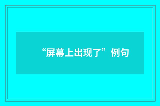 “屏幕上出现了”例句