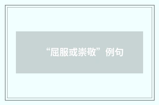 “屈服或崇敬”例句