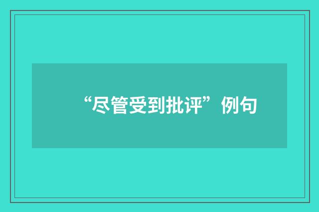 “尽管受到批评”例句