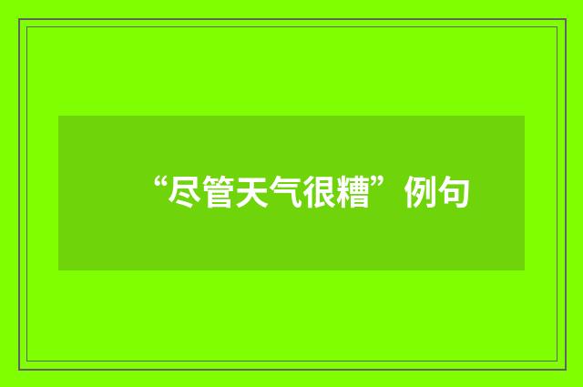 “尽管天气很糟”例句
