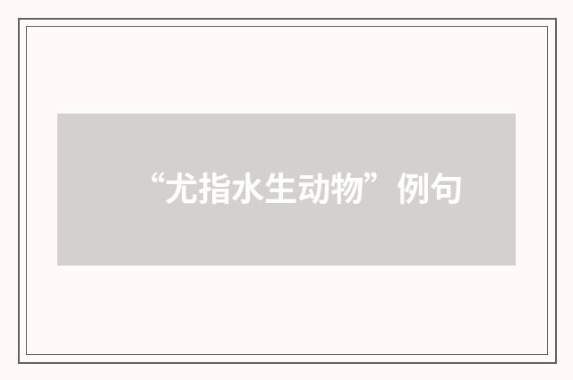 “尤指水生动物”例句