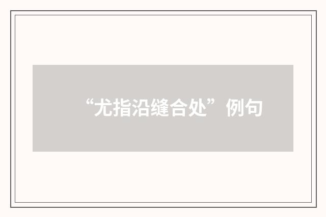 “尤指沿缝合处”例句
