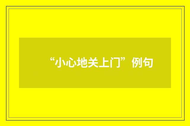 “小心地关上门”例句