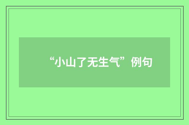 “小山了无生气”例句