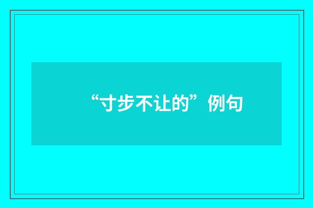 “寸步不让的”例句