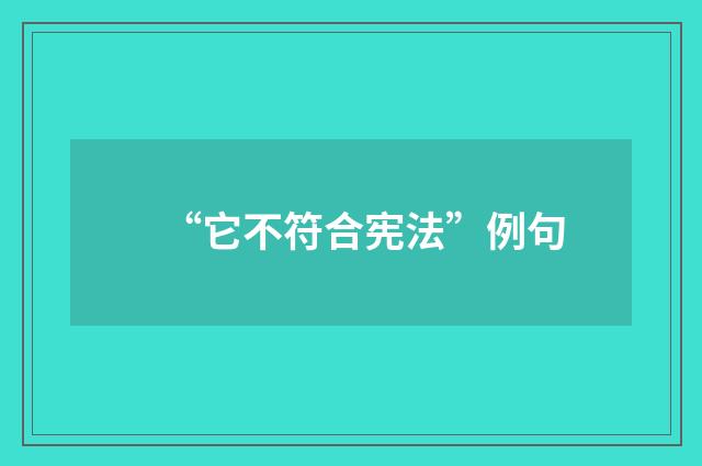 “它不符合宪法”例句