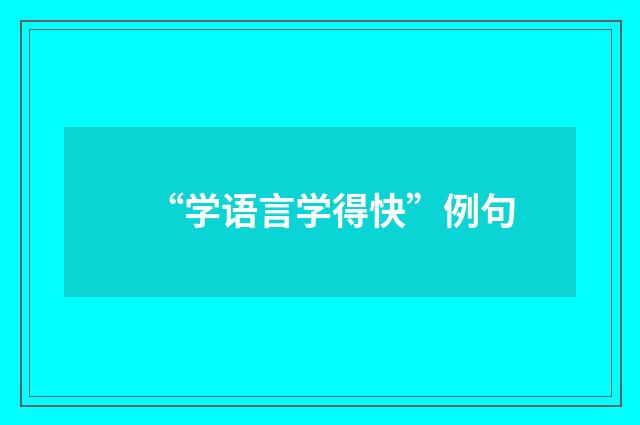 “学语言学得快”例句