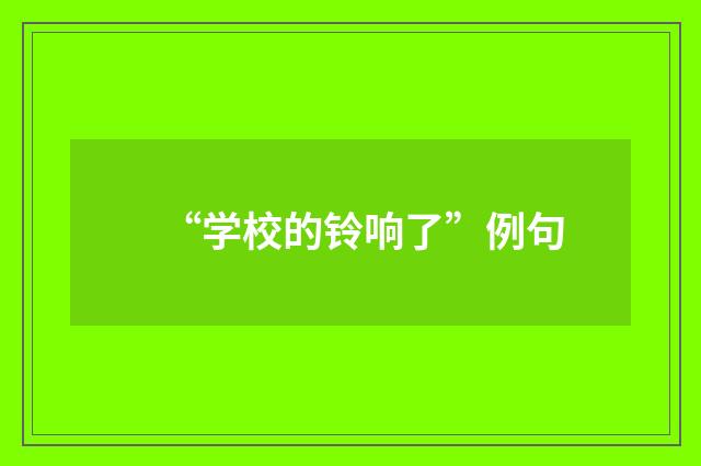 “学校的铃响了”例句
