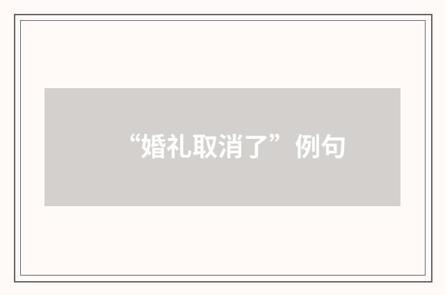 “婚礼取消了”例句