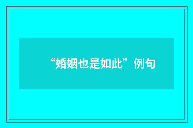 “婚姻也是如此”例句