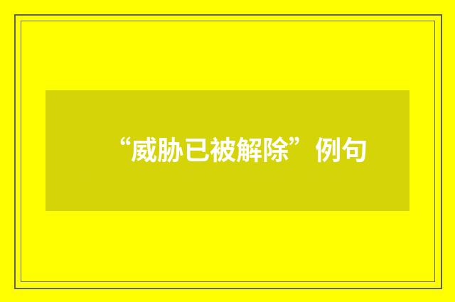 “威胁已被解除”例句